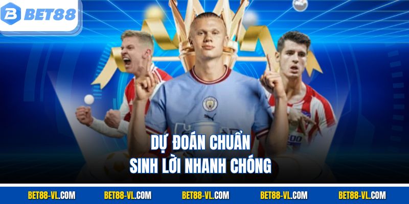 Dự đoán chuẩn, sinh lời nhanh chóng
